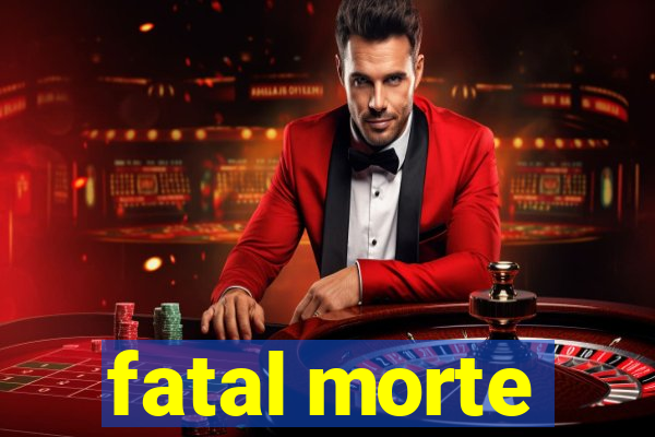 fatal morte